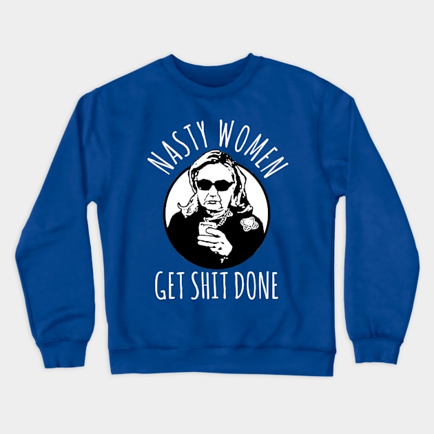 Hillary Clinton Nasty Women Get Shit Done Crewneck Sweatshirt by shaggylocks